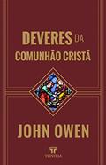 Ler Deveres da Comunhão Cristã, do autor John Owen Ler Deveres da Comunhão Cristã, do autor John Owen
