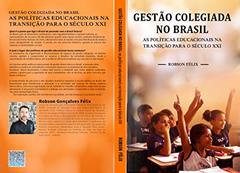 Gestão colegiada no Brasil: as políticas educacionais na transição para o Século XXI, do autor Robson Félix