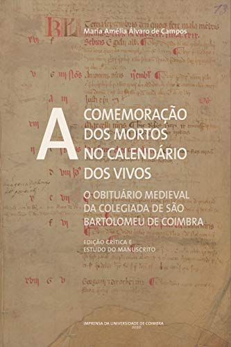 Ler A comemoração dos mortos no calendário dos vivos: O obituário medieval da Colegiada de São Bartolomeu de Coimbra (Edição crítica e estudo do manuscrito): 0, do autor Maria Amélia Álvaro de Campos
