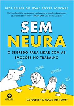 Sem Neura: O Segredo Para Lidar com as Emoções no Trabalho, do autor Liz Fosslien; Mollie West Duffy