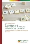 Ler Processamento e Representação de Palavras Complexas por Derivação: Um Estudo sobre a Sufixação do Português Brasileiro, do autor Maria Fernanda Barbosa