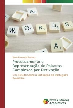Processamento e Representação de Palavras Complexas por Derivação: Um Estudo sobre a Sufixação do Português Brasileiro, do autor Maria Fernanda Barbosa