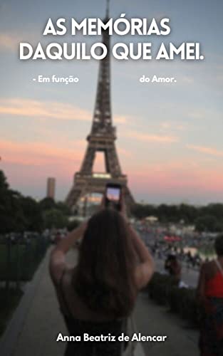 Ler As memórias daquilo que amei.: - em função do Amor., do autor Anna Beatriz de Alencar