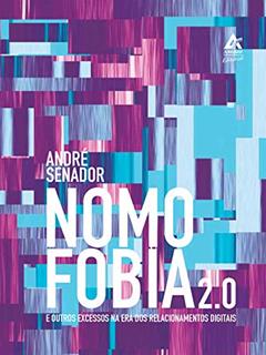 Nomofobia 2.0: E outros excessos na era dos relacionamentos digitais, do autor André Senador