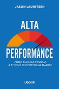 Ler Alta Performance. Como Engajar Pessoas a Atingir Seu Potencial Máximo, do autor Jason Lauritsen