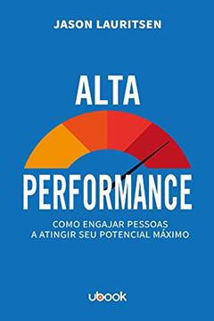 Alta Performance. Como Engajar Pessoas a Atingir Seu Potencial Máximo, do autor Jason Lauritsen