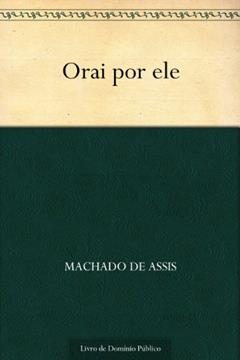 Orai por Ele, do autor Machado de Assis
