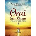 Ler Orai sem Cessar 1: a Força de Todo Cristão, do autor Áurea Cristina Assis