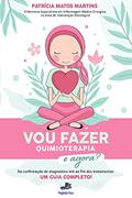 Ler Vou Fazer Quimioterapia! E Agora?: Da confirmação do diagnóstico ao fim dos tratamentos: um guia completo!, do autor Patrícia Matos Martins