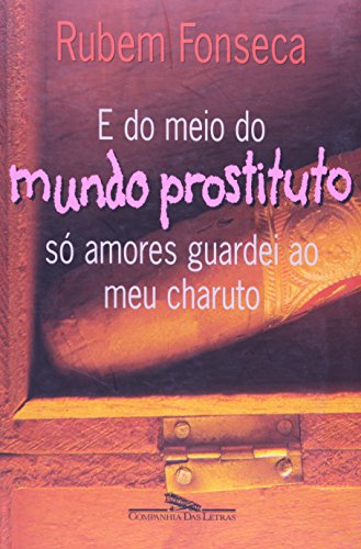 Ler E do Meio do Mundo Prostituto só amores guardei ao meu charuto, do autor Rubem Fonseca Ler E do Meio do Mundo Prostituto só amores guardei ao meu charuto, do autor Rubem Fonseca