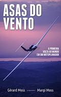 Ler Asas do Vento: A primeira volta ao mundo em um motoplanador (Mundo Moss Livro 3), do autor Margi Moss Ler Asas do Vento: A primeira volta ao mundo em um motoplanador (Mundo Moss Livro 3), do autor Margi Moss