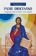 Ler Padre diocesano: a alegria de amar servindo e servir amando (Vocação e vida consagrada), do autor Humberto Robson de Carvalho; Anderson Frezzato Ler Padre diocesano: a alegria de amar servindo e servir amando (Vocação e vida consagrada), do autor Humberto Robson de Carvalho; Anderson Frezzato