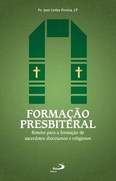 FORMAÇÃO PRESBITERAL - ROTEIRO PARA A FORMAÇÃO DE SACERDOTES DIOCESANOS E RELIGIOSOS, do autor José Carlos Pereira