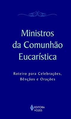 Ministros da comunhão eucarística: Roteiro para celebrações, bênçãos e orações, do autor Mitra Diocesana de Passo Fundo
