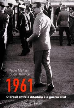 1961: O Brasil entre a ditadura e a guerra civil, do autor Paulo Markun; Duda Hamilton