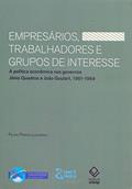 Ler Empresários, trabalhadores e grupos de interesse: A política econômica nos governos Jânio Quadros e João Goulart, 1961-1964, do autor Felipe Pereira Loureiro