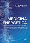 Ler Medicina Energética: a Ciência e o Poder de Cura da Acupuntura, da Medicina Tradicional Chinesa e de Outras Terapias Complementares, do autor Jill Blakeway Ler Medicina Energética: a Ciência e o Poder de Cura da Acupuntura, da Medicina Tradicional Chinesa e de Outras Terapias Complementares, do autor Jill Blakeway