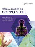 Ler Manual Prático do Corpo Sutil: o Guia Definitivo Para Compreender a Cura Energética, do autor Cyndi Dale Ler Manual Prático do Corpo Sutil: o Guia Definitivo Para Compreender a Cura Energética, do autor Cyndi Dale