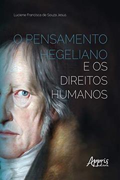 O Pensamento Hegeliano e os Direitos Humanos, do autor Luciene Francisca Souza de Jesus.