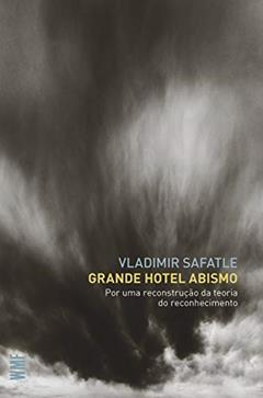 Grande hotel abismo: Por uma reconstrução da teoria do reconhecimento, do autor Vladimir Safatle