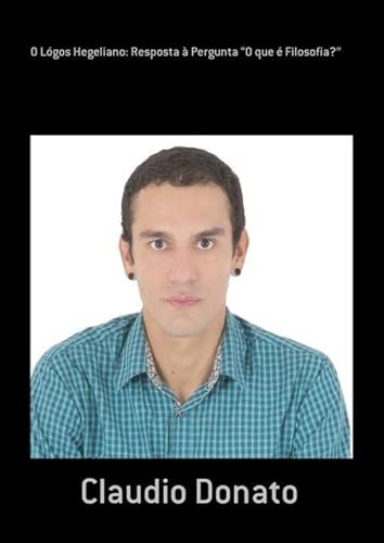 Ler O Logos Hegeliano. Resposta a Pergunta "O que e Filosofia?", do autor Claudio Donato