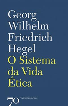O Sistema da Vida ética, do autor Georg Wilhelm Friedrich Hegel