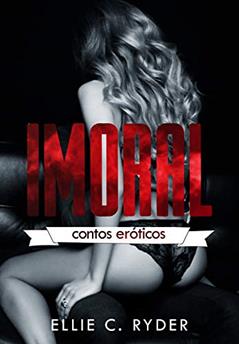 IMORAL: Contos Eróticos, do autor Ellie C. Ryder