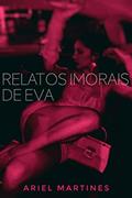 Ler Relatos Imorais de Eva, do autor Ariel Martines Ler Relatos Imorais de Eva, do autor Ariel Martines