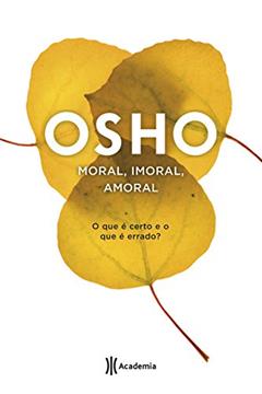Moral, imoral, amoral: (Biblioteca Osho), do autor Osho