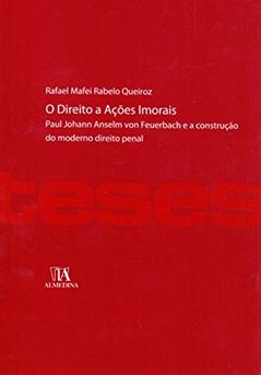 O Direito a Ações Imorais: Paul Johann Anselm von Feuerbach e a Construção do Moderno Direito Penal, do autor Rafael Mafei Rabelo Queiroz