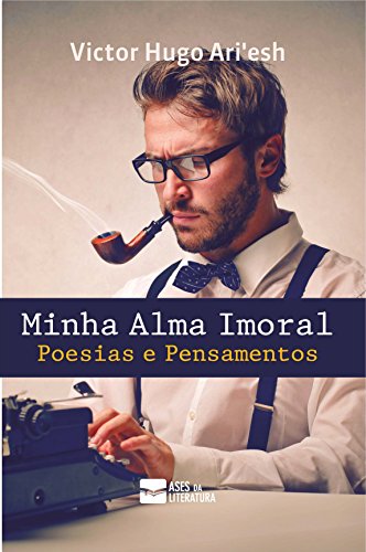 Ler Minha Alma Imoral: Poesias e Pensamentos, do autor Victor Hugo Ari'esh