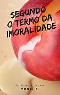 Ler Segundo o Termo da Imoralidade, do autor Monik F.