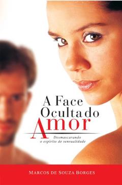 A Face Oculta do Amor: Desmascarando o Espírito de Sensualidade, do autor Pr. Coty - Marcos de Souza Borges