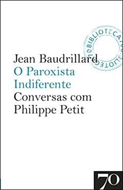 O Paroxista Indiferente: Conversas com Philippe Petit, do autor Jean Baudrillard
