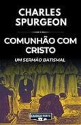 Ler Comunhão com Cristo : Um Sermão Batismal, do autor Charles Haddon Spurgeon