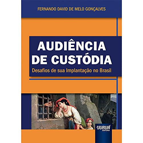 Ler Audiência de Custódia - Desafios de sua Implantação no Brasil, do autor Fernando David de Melo Gonçalves