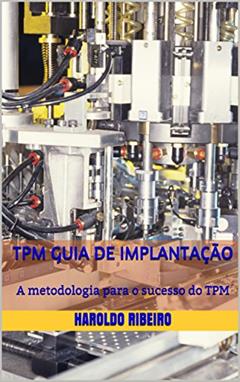 TPM Guia de implantação: A metodologia para o sucesso do TPM (TPM Colletion Livro 1), do autor Haroldo Ribeiro