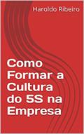 Ler Como Formar a Cultura do 5S na Empresa (SÉRIE 5S - OU VOCÊ IMPLANTA, OU VOCÊ IMPLANTA! Livro 1), do autor Haroldo Ribeiro Ler Como Formar a Cultura do 5S na Empresa (SÉRIE 5S - OU VOCÊ IMPLANTA, OU VOCÊ IMPLANTA! Livro 1), do autor Haroldo Ribeiro