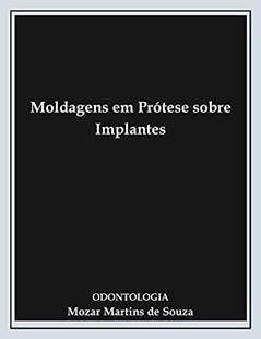 Moldagens em Prótese sobre Implantes: Prótese Odontológica, do autor Mozar Martins