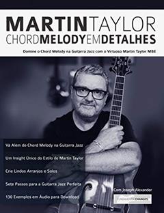 Martin Taylor Chord Melody Em Detalhes: Domine o Chord Melody na Guitarra Jazz com o Virtuoso Martin Taylor MBE (Martin Taylor Guitarra Jazz Livro 1), do autor Martin Taylor; Joseph Alexander