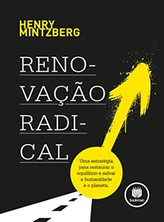 Renovação Radical: Uma Estratégia para Restaurar o Equilíbrio e Salvar a Humanidade e o Planeta, do autor Henry Mintzberg