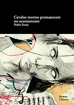 Cavalos mortos permanecem no acostamento (Formas Breves), do autor Pedro Franz