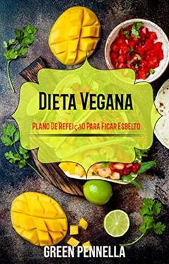 Dieta Vegana: Plano De Refeição Para Ficar Esbelto, do autor Green Pennella