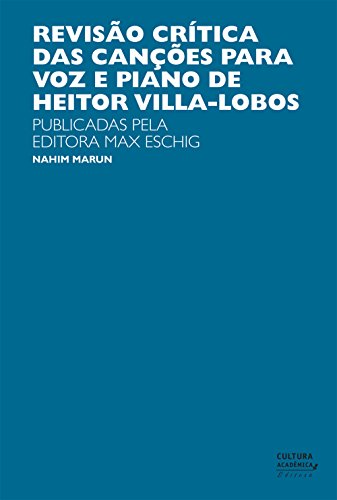 Ler Revisão crítica das canções para a voz e piano de Heitor Villa-Lobos: publicadas pela Editora Max Eschig, do autor Nahim Marun Ler Revisão crítica das canções para a voz e piano de Heitor Villa-Lobos: publicadas pela Editora Max Eschig, do autor Nahim Marun