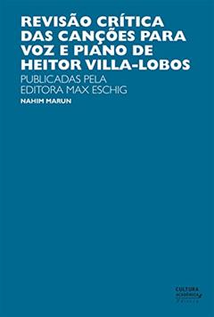 Revisão crítica das canções para a voz e piano de Heitor Villa-Lobos: publicadas pela Editora Max Eschig, do autor Nahim Marun