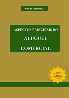 Aspectos Principais do Aluguel Comercial: Matérias jurídicas publicadas e selecionadas (Comemorativa), do autor Jaques Bushatsky