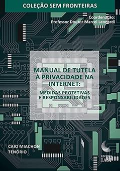 Manual de Tutela à Privacidade na Internet - Medidas Protetivas e Responsabilidades, do autor Caio Miachon Tenório