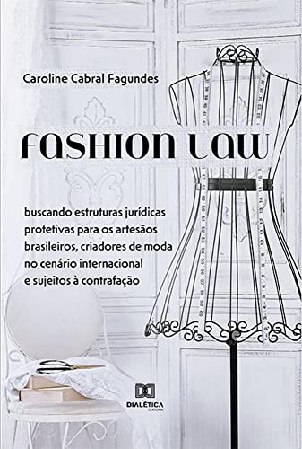 Ler Fashion Law: buscando estruturas jurídicas protetivas para os artesãos brasileiros, criadores de moda no cenário, do autor Caroline Cabral Fagundes