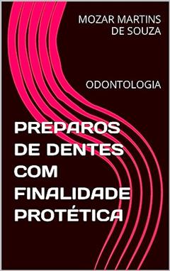 PREPAROS DE DENTES COM FINALIDADE PROTÉTICA: ODONTOLOGIA, do autor MOZAR MARTINS DE SOUZA