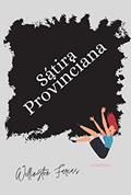 Ler Sátira Provinciana, do autor Wellington Farias Ler Sátira Provinciana, do autor Wellington Farias